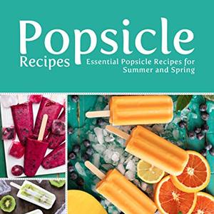 Popsicle Recipes: Essential Popsicle Recipes For Summer