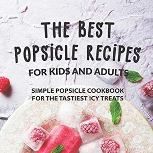 The Best Popsicle Recipes For Kids And Adults
